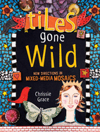 Tiles Gone Wild: New Directions in Mixed-Media Mosaics