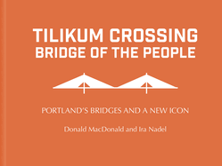 Tilikum Crossing: Bridge of the People: Portland's Bridges and a New Icon