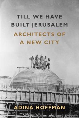 Till We Have Built Jerusalem: Architects of a New City - Hoffman, Adina