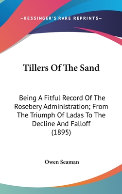 Tillers Of The Sand: Being A Fitful Record Of The Rosebery Administration; From The Triumph Of Ladas To The Decline And Falloff (1895) - Seaman, Owen, Sir