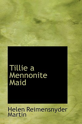 Tillie a Mennonite Maid - Martin, Helen Reimensnyder