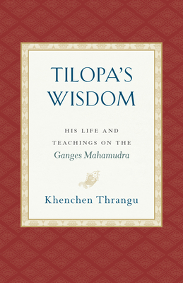Tilopa's Wisdom: His Life and Teachings on the Ganges Mahamudra - Thrangu, Khenchen