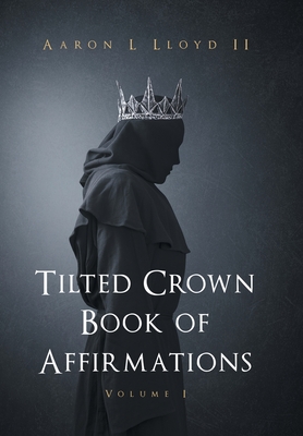 Tilted Crown Book of Affirmations: Volume I - Lloyd, Aaron L, II