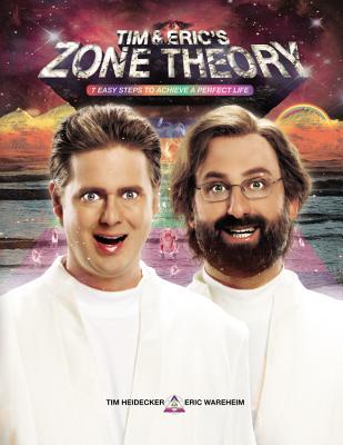 Tim and Eric's Zone Theory: 7 Easy Steps to Achieve a Perfect Life - Heidecker, Tim, and Wareheim, Eric