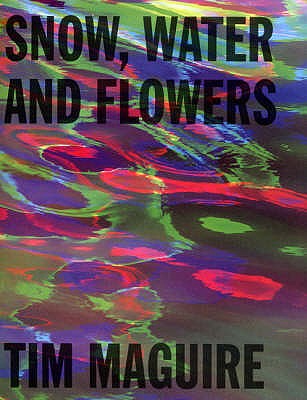 Tim Maguire: Snow, Water and Flowers - Watkins, Jonathan (Text by), and Maguire, Tim