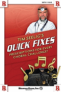 Tim Seelig's Quick Fixes: Prescriptions for Every Choral Challenge!