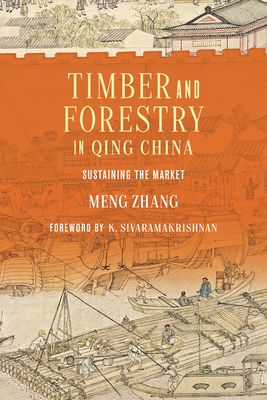 Timber and Forestry in Qing China: Sustaining the Market - Zhang, Meng, and Sivaramakrishnan, K (Foreword by)