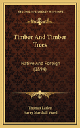 Timber and Timber Trees: Native and Foreign (1894)