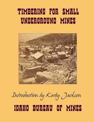 Timbering For Small Underground Mines - Jackson, Kerby (Introduction by), and Mines, Idaho Bureau of