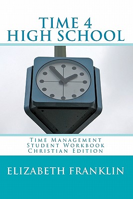 TIME 4 HIGH SCHOOL Christian Edition: Time Management Student Workbook - Franklin, Elizabeth