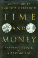 Time and Money: Your Guide to Economic Freedom - Mercer, Kendrick, and Goerig, Albert