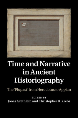Time and Narrative in Ancient Historiography: The 'Plupast' from Herodotus to Appian - Grethlein, Jonas (Editor), and Krebs, Christopher B. (Editor)