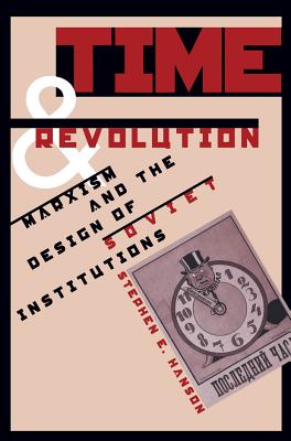Time and Revolution: Marxism and the Design of Soviet Institutions - Hanson, Stephen E
