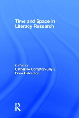 Time and Space in Literacy Research - Compton-Lilly, Catherine (Editor), and Halverson, Erica (Editor)