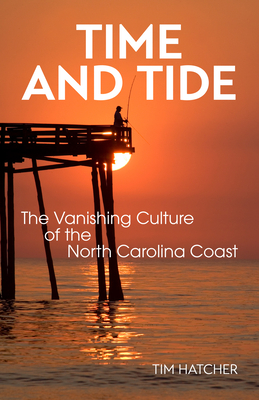 Time and Tide: The Vanishing Culture of the North Carolina Coast - Hatcher, Tim