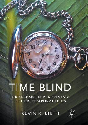 Time Blind: Problems in Perceiving Other Temporalities - Birth, Kevin K