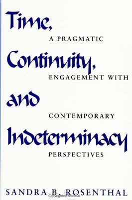 Time, Continuity, and Indeterminacy: A Pragmatic Engagement with Contemporary Perspectives - Rosenthal, Sandra B, Ph.D.