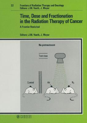 Time, Dose and Fractionation in the Radiation Therapy of Cancer: A Frontier Revisited . 22nd Annual San Francisco Cancer Symposium, March 1987 - Vaeth, J.M. (Editor), and Meyer, J.L. (Series edited by), and Hinkelbein, W. (Series edited by)