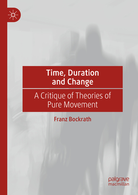 Time, Duration and Change: A Critique of Theories of Pure Movement - Bockrath, Franz