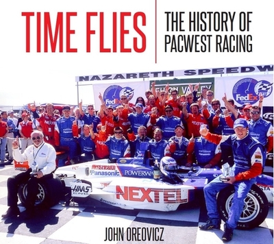 Time Flies: The History of Pacwest Racing - Oreovicz, John