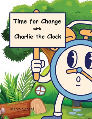Time for Change with Charlie the Clock - Schaaf, Marcy