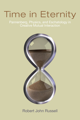 Time in Eternity: Pannenberg, Physics, and Eschatology in Creative Mutual Interaction - Russell, Robert John