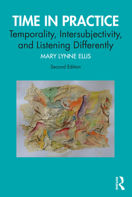 Time in Practice: Temporality, Intersubjectivity, and Listening Differently - Ellis, Mary Lynne