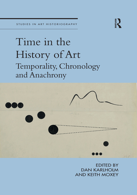 Time in the History of Art: Temporality, Chronology and Anachrony - Karlholm, Dan (Editor), and Moxey, Keith (Editor)