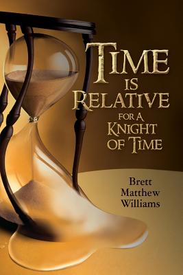 Time is Relative for A Knight of Time - Williams, Brett Matthew