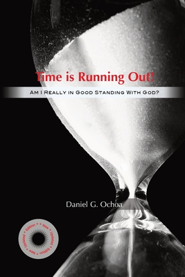 Time Is Running Out!: Am I Really in Good Standing with God? - Ochoa, Daniel G, and Zivkovic, Lilyana L (Prepared for publication by)