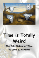 Time is Totally Weird: The Odd Nature of Time