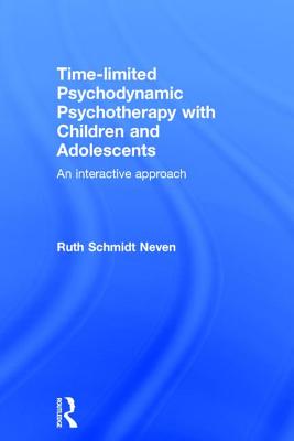 Time-limited Psychodynamic Psychotherapy with Children and Adolescents: An interactive approach - Schmidt Neven, Ruth