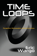 Time Loops: Precognition, Retrocausation, and the Unconscious