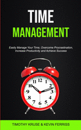 Time Management: Easily Manage Your Time, Overcome Procrastination, Increase Productivity and Achieve Success