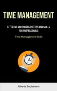 Time Management: Effective And Productive Tips And Skills For Professionals (Time Management Skills)