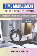 Time Management for College Students: Succeeding In School, Work, And Leisure