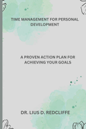 Time Management for Personal Development: A Proven Action Plan for Achieving your Goals