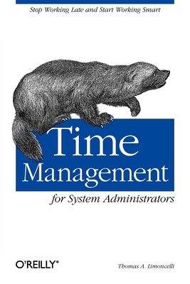 Time Management for System Administrators: Stop Working Late and Start Working Smart - Limoncelli, Thomas