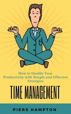 Time Management: How to Double Your Productivity with Simple and Effective Strategies PIERS - Hampton, Piers