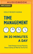 Time Management in 20 Minutes a Day: Simple Strategies to Increase Productivity, Enhance Creativity, and Make Your Time Your Own