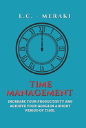 Time Management: Increase your productivity and achieve your goals in a short time.