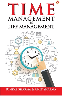 Time Management Is Life Management - Sharma, Rinkal, and Sharma, Amit