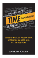 Time Management: Skills to Increase Productivity, Become Organized, and Get Things Done