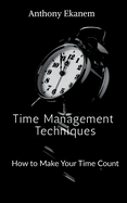 Time Management Techniques: How to Make Your Time Count
