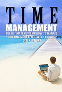 Time Management: The Ultimate Guide On How To Stop Procrastination and Manage Your Time More Effectively