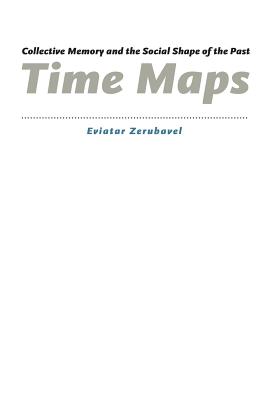 Time Maps: Collective Memory and the Social Shape of the Past - Zerubavel, Eviatar