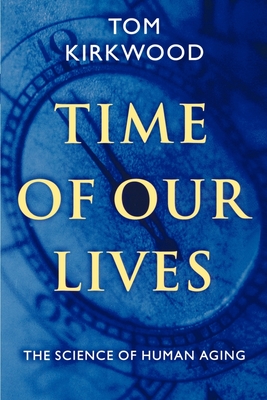 Time of Our Lives: The Science of Human Aging - Kirkwood, Tom