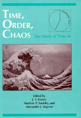Time, Order, Chaos: Interdisciplinary Studies: Study of Time Volume IX - Fraser, J T (Editor), and Argyros, Alexander, and Soulsby, Mariene