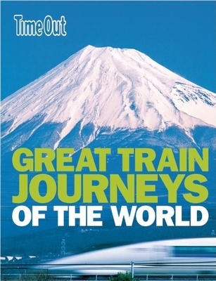 Time Out Great Train Journeys of the World - Editors of Time Out (Editor)