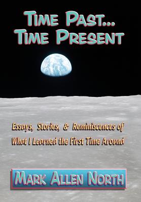 Time Past . . . Time Present: Essays, Stories, & Reminiscences of What I Learned the First Time Around - North, Mark Allen